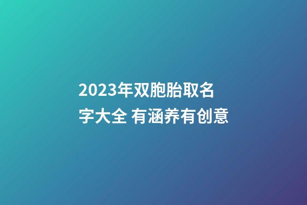 2023年双胞胎取名字大全 有涵养有创意